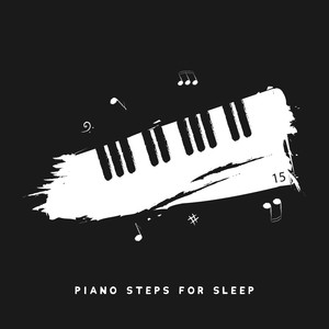 15 Piano Steps for Sleep: 2020 Collection of Piano Music Composed for Give You Best Sleep, Full Relax and Rest