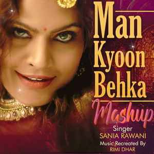 Sania Rawani - Man Kyoon Behka (Mashup)
