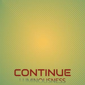 Continue Luminousness