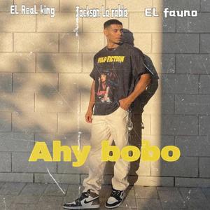 Ahy bobo (feat. Jackson la rabia & El fauno) [Explicit]