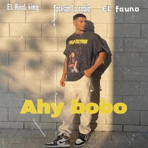Ahy bobo(feat. Jackson la rabia & El fauno) (Explicit)