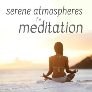 Serene Atmospheres for Meditation - Zen Meditating Music for Absolute Relaxation