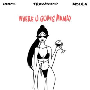 WHERE U GOING MAMA?