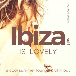 Ibiza Is Lovely (A Cool Summer Lounge & Chill Out) , Vol. 1