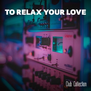 To Relax Your Love Club Collection