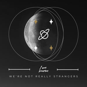 WE'RE NOT REALLY STRANGERS