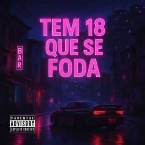 Tem 18 Que Se Foda (Explicit)