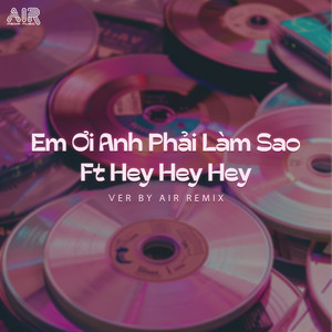Duong Minh Tuan - Em Ơi Anh Phải Làm Sao x Hey Hey Hey (Air Remix)