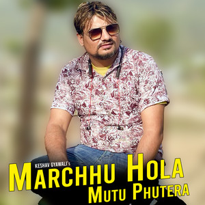 Marchhu Hola Mutu Phutera