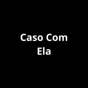 Caso Com Ela