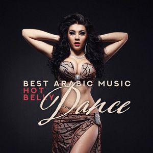 Best Arabic Music: Hot Belly Dance – Oriental Dance Music for Relaxation, Sexy and Erotic Night