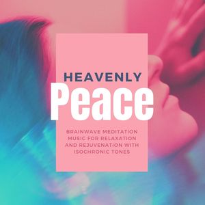 Heavenly Peace: Brainwave Meditation Music for Relaxation and Rejuvenation with Isochronic Tones