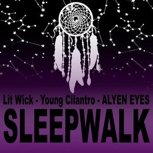 Sleepwalk (feat. Young Cilantro & ALYEN EYES)