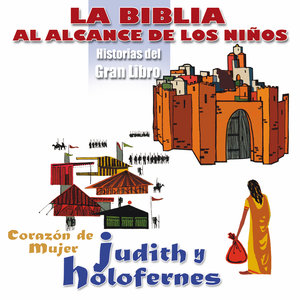 La Biblia al Alcance de los Niños: Judith y Holofernes, Corazón de Mujer (Historias del Gran Libro)