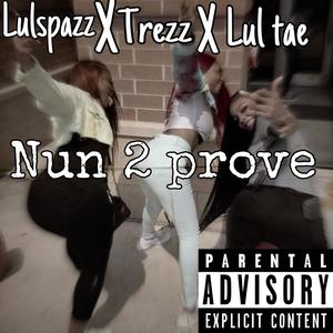 Nun 2 prove (feat. Lulspazz, Trezz & Lul tae) (Explicit)