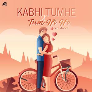 Kabhi Tumhe x Tum Hi Ho (Chillout Mix|feat. Vdj Shana)
