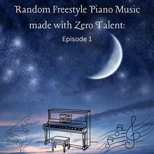 Random Freestyle Piano Music Made with Zero Talent: Episode 1