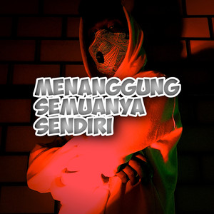 Menanggung Semuanya Sendiri