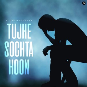 Tujhe Sochta Hoon (Slowed & Reverb)