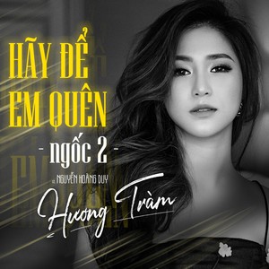 Hãy Để Em Quên (Ngốc 2)