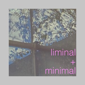 Liminal + Minimal