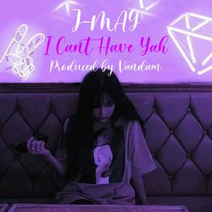 I Can't Have Yah(feat. J Mag)