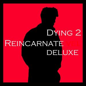 Dying 2 Reincarnate (Deluxe) [Explicit]