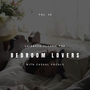 Bedroom Lovers - Laidback Classic Pop With Casual Vocals, Vol. 50