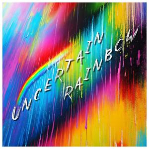 Uncertain Rainbow (Slowed Ambient Version)
