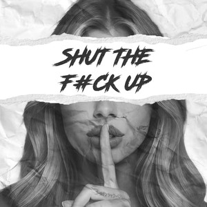 SHUT THE F#CK UP (Explicit)