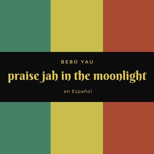 Praise Jah in the Moonlight (EN ESPAÑOL)