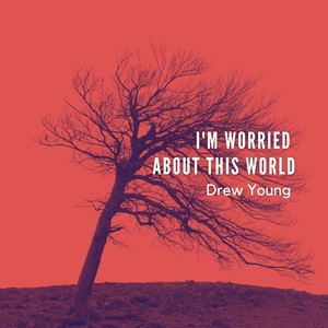 I'm Worried About This World