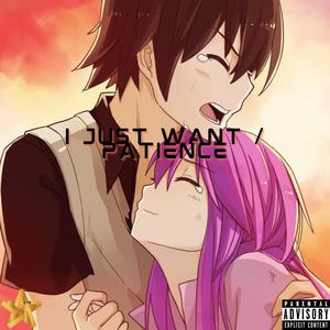 I JUST WANT / PATIENCE (Explicit)