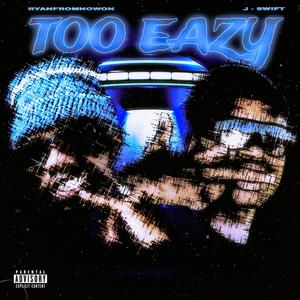 too eazy (feat. J-Swift) (Explicit)