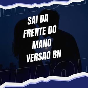 Sai da Frente do Mano Versao Bh (Explicit)
