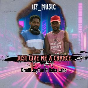 JUST GIVE ME A CHANCE (feat. BRADII JAYTON FT BAKA LAHO)