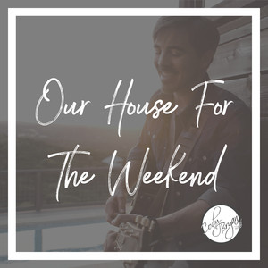 Our House for the Weekend