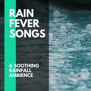 Rain Fever Songs - A Soothing Rainfall Ambience