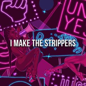 I MAKE THE STRIPPERS (Explicit)