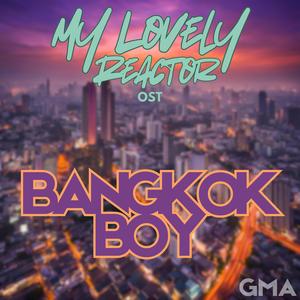 BANGKOK BOY (feat. Fist Thanavorakul) (My Lovely Reactor Original Version)