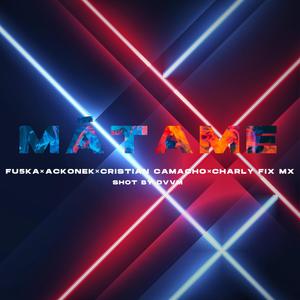 MÁTAME(feat. Cristian Camacho, Charly Fix Mx & Axel Fu5ka)