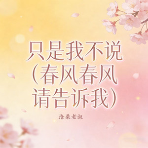 只是我不说 (春风春风请告诉我)