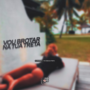 Vou Brotar na Tua Treta (Explicit)