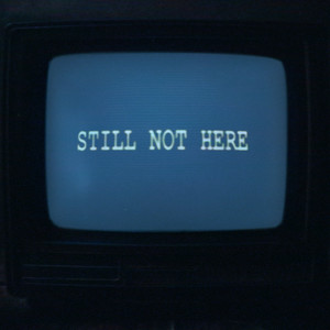 Still Not Here
