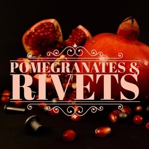 Pomegranates & Rivets (Explicit)