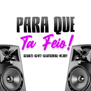 PARA QUE TA FEIO ! (Explicit)