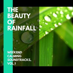 The Beauty of Rainfall - Weekend Calming Soundtracks, Vol.1