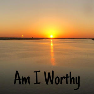 Am I Worthy