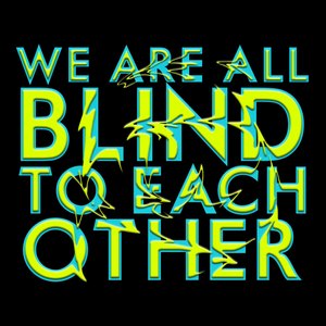 We Are All Blind to Each Other