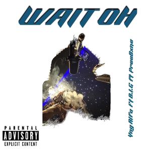 Wait Oh (feat. Yng Rifa ft B.I.G) [Explicit]